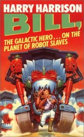 Bill: The Galactic Hero on the Planet of Robot Slaves (Bill, the Galactic Hero, Bk 1)