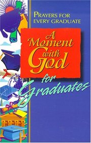 A Moment With God for Graduates: Prayers for Every Graduate (Moment With God)