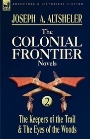 The Colonial Frontier Novels: 2-The Keepers of the Trail & The Eyes of the Woods