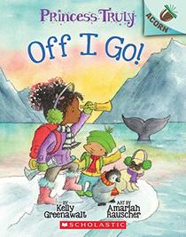Off I Go!: An Acorn Book (Princess Truly, Bk 2)