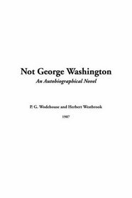 Not George Washington (An Autobiographical Novel)