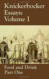 Knickerbocker Essays: Volume I: Food and Drink, Part One (The Knickerbocker Essays) (Volume 1)