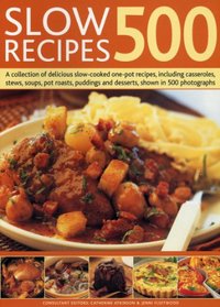 500 Slow Recipes: A collection of delicious slow-cooked one-pot recipes, including casseroles, stews, soups, pot roasts, puddings and desserts, shown in 500 photographs