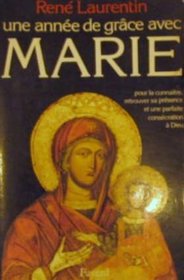 Une annee de grace avec Marie: Pour la connaitre, retrouver sa presence et une consecration a Dieu (French Edition)