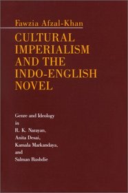 Cultural Imperialism and the Indo-English Novel: Genre and Ideology in R.K. Narayan, Anita Desai, Kamala Markandaya, and Salman Rushdie