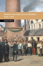 People and Politics in France, 1848-1870 (New Studies in European History)