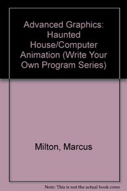 Advanced Graphics: Haunted House/Computer Animation (Write Your Own Program Series)