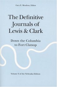 The Definitive Journals of Lewis & Clark, Vol. 6: Down the Columbia to Fort Clatsop