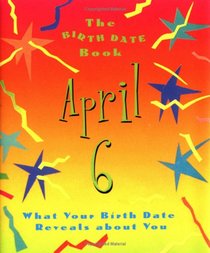 The Birth Date Book April 6: What Your Birthday Reveals About You (Birth Date Books)