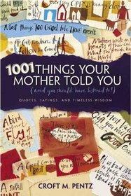 1001 Things Your Mother Told You: (And You Should Have Listened To) : Quotes, Sayings, and Timeless Wisdom