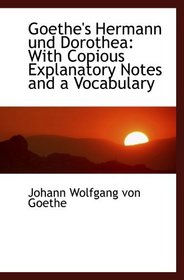 Goethe's Hermann und Dorothea: With Copious Explanatory Notes and a Vocabulary