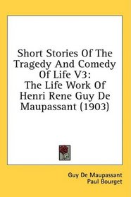 Short Stories Of The Tragedy And Comedy Of Life V3: The Life Work Of Henri Rene Guy De Maupassant (1903)
