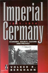 Imperial Germany, 1871-1914: Economy, Society, Culture, and Politics