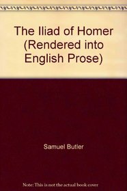 The Iliad of Homer: Rendered Into English Prose