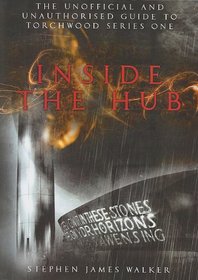 Inside the Hub: The Unofficial and Unauthorized Guide to Torchwood Series One