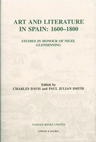 Art and Literature in Spain 1600-1800: Studies in Honour of Nigel Glendinning (Series a : Monografias, No 148)