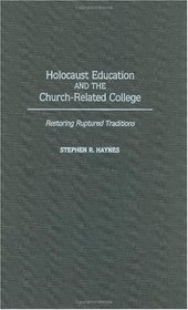 Holocaust Education and the Church-Related College: Restoring Ruptured Traditions (Contributions to the Study of Religion)