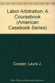 Labor Arbitration: A Coursebook (American Casebook Series)