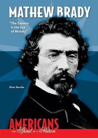 Mathew Brady: The Camera Is the Eye of History (Americans the Spirit of a Nation)