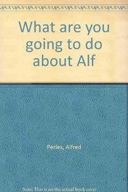 What are you going to do about Alf