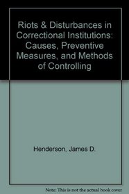Riots & Disturbances in Correctional Institutions: Causes, Preventive Measures, and Methods of Controlling