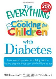 The Everything Guide to Cooking for Children with Diabetes: From everyday meals to holiday treats; how to prepare foods your child will love to eat (Everything Series)