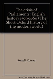 Crisis of Parliaments: English History, 1509-1660 (Short Oxford History of the Modern World)