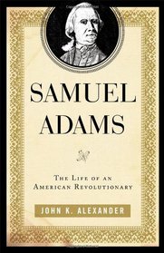Samuel Adams: The Life of an American Revolutionary