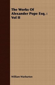 The Works Of Alexander Pope Esq.: Vol II