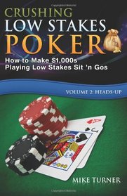 Crushing Low Stakes Poker: How to Make $1,000s Playing Low Stakes Sit 'n Gos, Vol. 2: Heads-Up