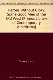 Heroes without Glory: Some Good Men of the Old West (Primus Library of Contemporary Americana)