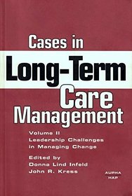 Cases in Long-Term Care Management (Volume II: Leadership Challenges in Managing Change)