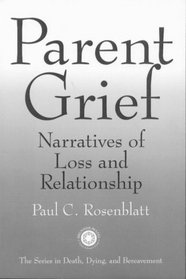 Parent Grief: Narratives of Loss and Relationship (Series in Death, Dying and Bereavement)