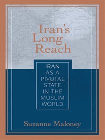 Iran's Long Reach: Iran as a Pivotal State in the Muslim World (Pivotal State Series)