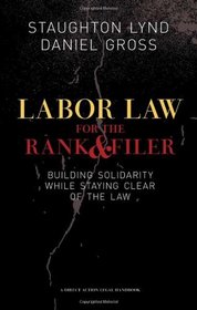 Labor Law for the Rank and Filer: Building Solidarity While Staying Clear of the Law (PM Press)