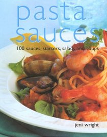 Pasta Sauces: 100 Sauces, Starters, Salads and Soups
