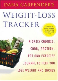Dana Carpender's Weight-loss Tracker: A Daily Calorie, Carb, Protein, Fat and Exercise Journal to Help You Lose Weight and Inches