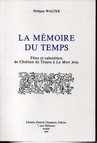 La memoire du temps: Fetes et calendriers de Chretien de Troyes a La mort Artu (Nouvelle bibliotheque du Moyen Age) (French Edition)