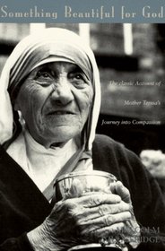 Something Beautiful for God: The Classic Account of Mother Teresa's Journey into Compassion