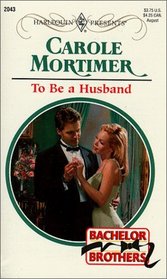 To Be a Husband (Bachelor Brothers, Bk 2) (Harlequin Presents, No 2043)