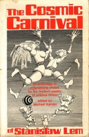 The Cosmic Carnival of Stanislaw Lem : An Anthology of Entertaining Stories by the Modern Master of Science Fiction