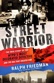 Street Warrior: The True Story of the NYPD's Most Decorated Detective and the Era That Created Him