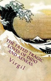 The fated tragic loves of Dido and Aeneas: Virgil's Aeneid books 2 and 4 (Great love stories of the world) (Volume 11)