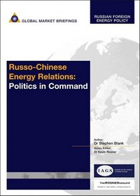 Russo-Chinese Energy Relations: Politics in Command (Russian Foreign Energy Policy Reports)