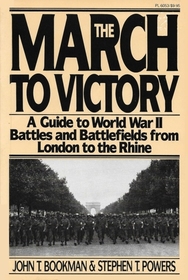 The March to Victory: A Guide to World War II Battles and Battlefields from London to the Rhine