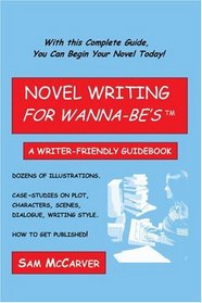 Novel Writing For Wanna-Be's: A Writer-Friendly Guidebook