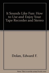 It Sounds Like Fun: How to Use and Enjoy Your Tape Recorder and Stereo