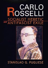 Carlo Rosselli : Socialist Heretic and Antifascist Exile