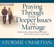 Praying Through the Deeper Issues of Marriage Audiobook: Protecting Your Relationship So It Will Last a Lifetime