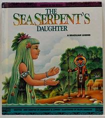 The Sea Serpent's Daughter: A Brazilian Legend (Legends of the World)